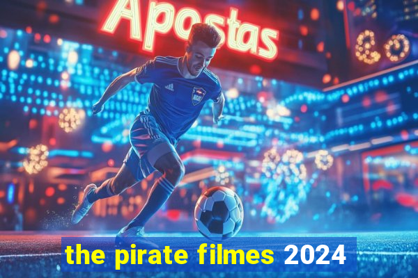 the pirate filmes 2024